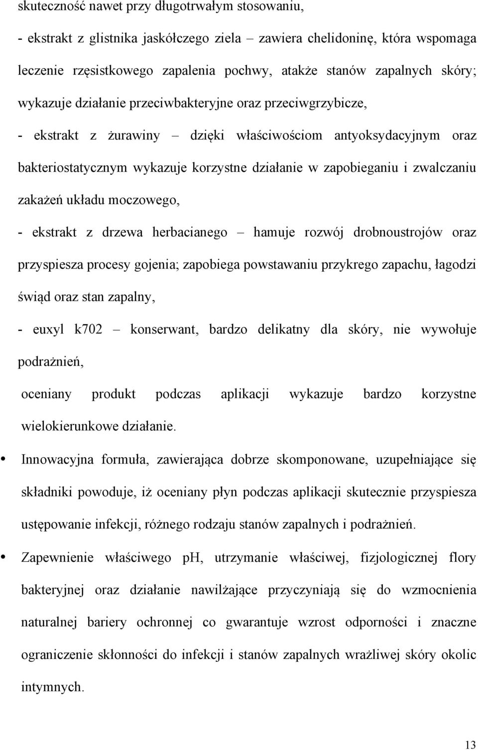 układu moczowego, - ekstrakt z drzewa herbacianego hamuje rozwój drobnoustrojów oraz przyspiesza procesy gojenia; zapobiega powstawaniu przykrego zapachu, łagodzi świąd oraz stan zapalny, - euxyl