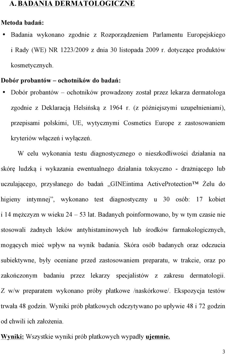 (z późjszymi uzupełniami), przepisami polskimi, UE, wytycznymi Cosmetics Europe z zastosowam kryteriów włączeń i wyłączeń.