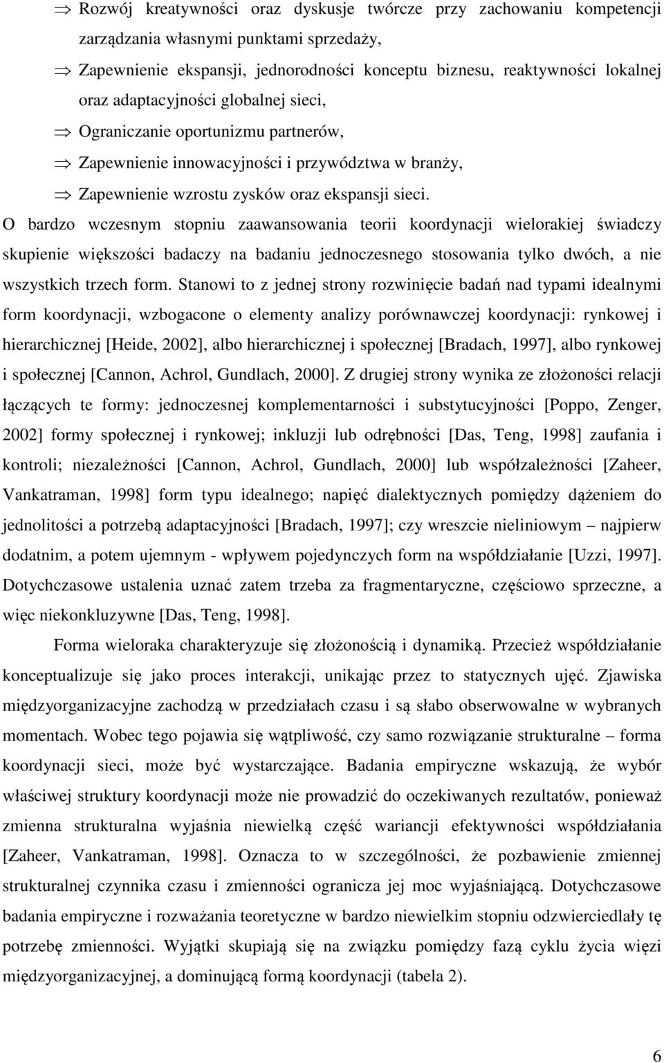 O bardzo wczesnym stopniu zaawansowania teorii koordynacji wielorakiej świadczy skupienie większości badaczy na badaniu jednoczesnego stosowania tylko dwóch, a nie wszystkich trzech form.