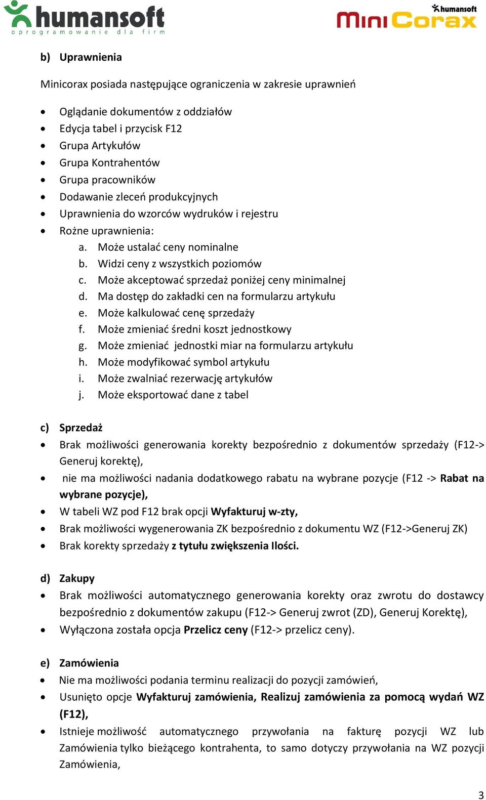 Może akceptowad sprzedaż poniżej ceny minimalnej d. Ma dostęp do zakładki cen na formularzu artykułu e. Może kalkulowad cenę sprzedaży f. Może zmieniad średni koszt jednostkowy g.