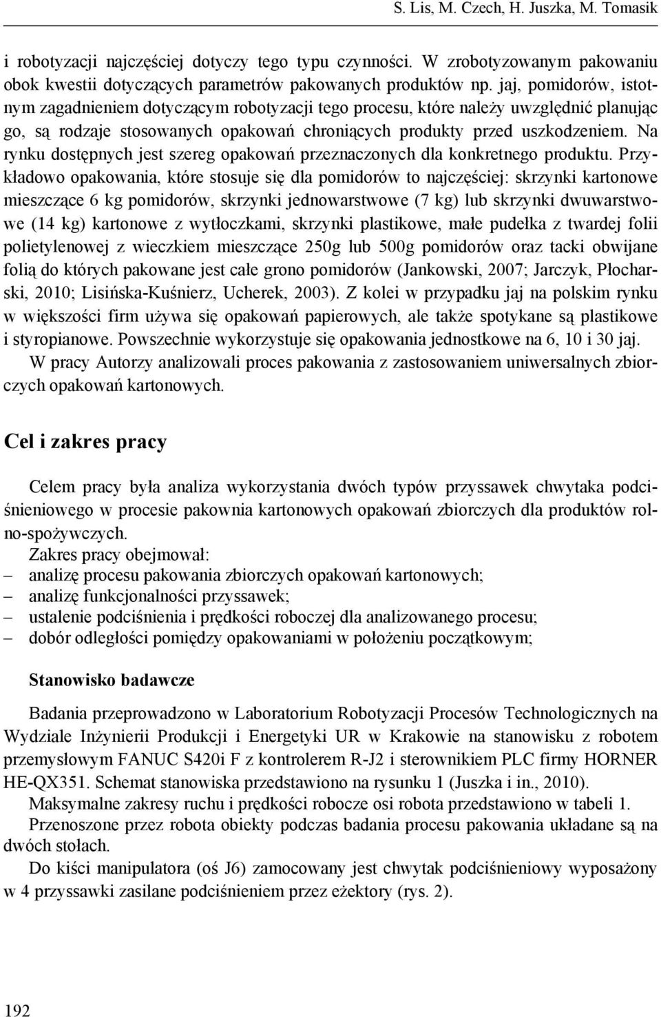 Na rynku dostępnych jest szereg opakowań przeznaczonych dla konkretnego produktu.