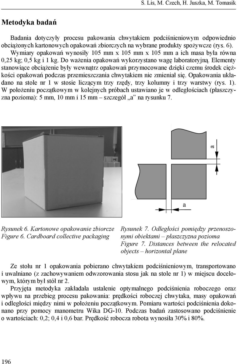 Wymiary opakowań wynosiły 105 mm x 105 mm x 105 mm a ich masa była równa 0,25 kg; 0,5 kg i 1 kg. Do ważenia opakowań wykorzystano wagę laboratoryjną.