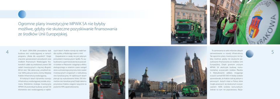 Taki zakres prac umożliwił niemal 100% pokrycie terenu Gminy Miejskiej Kraków infrastrukturą wodociągową. W kolejnych latach dynamika rozwoju infrastruktury wodociągowej została utrzymana.