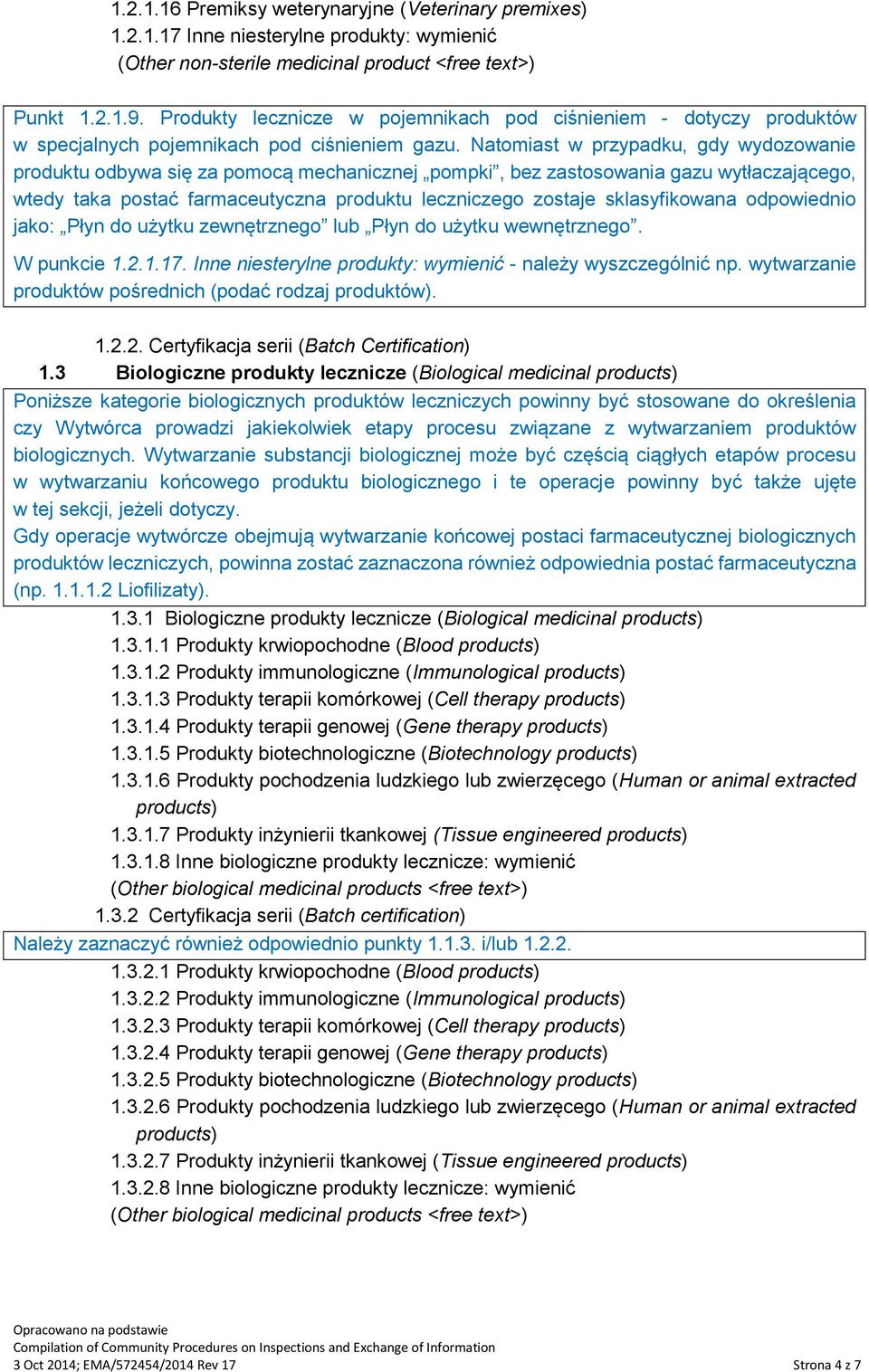 Natomiast w przypadku, gdy wydozowanie produktu odbywa się za pomocą mechanicznej pompki, bez zastosowania gazu wytłaczającego, wtedy taka postać farmaceutyczna produktu leczniczego zostaje