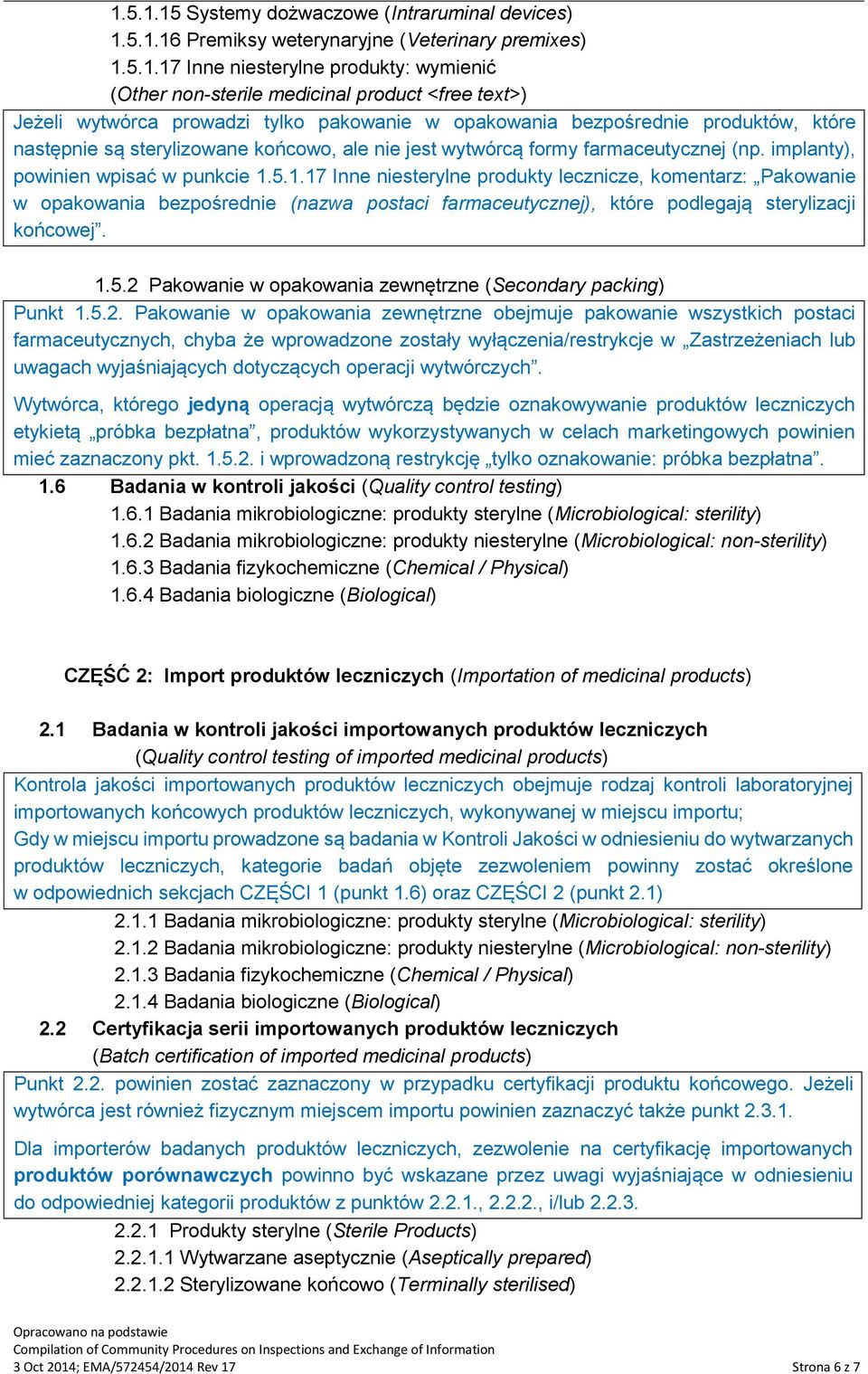 implanty), powinien wpisać w punkcie 1.5.1.17 Inne niesterylne produkty lecznicze, komentarz: Pakowanie w opakowania bezpośrednie (nazwa postaci farmaceutycznej), które podlegają sterylizacji końcowej.