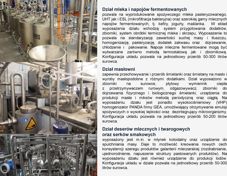 Wyposażenie to pozwala na standaryzację zawartości suchej masy i tłuszczu, homogenizację, pasteryzację, dodatek zakwasu oraz dojrzewanie, chłodzenie i pakowanie.