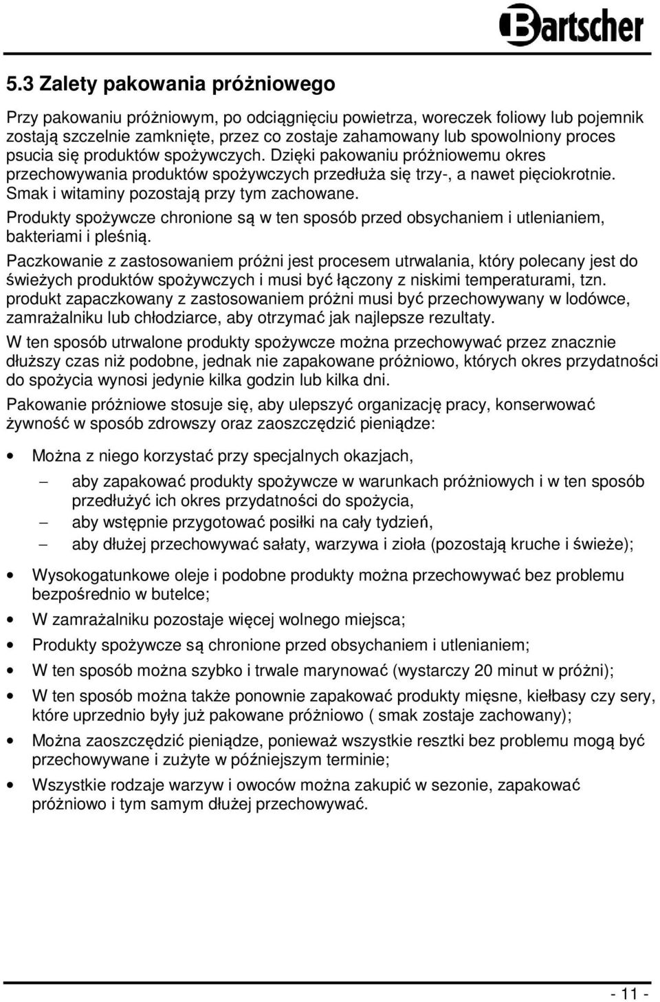 Produkty spożywcze chronione są w ten sposób przed obsychaniem i utlenianiem, bakteriami i pleśnią.