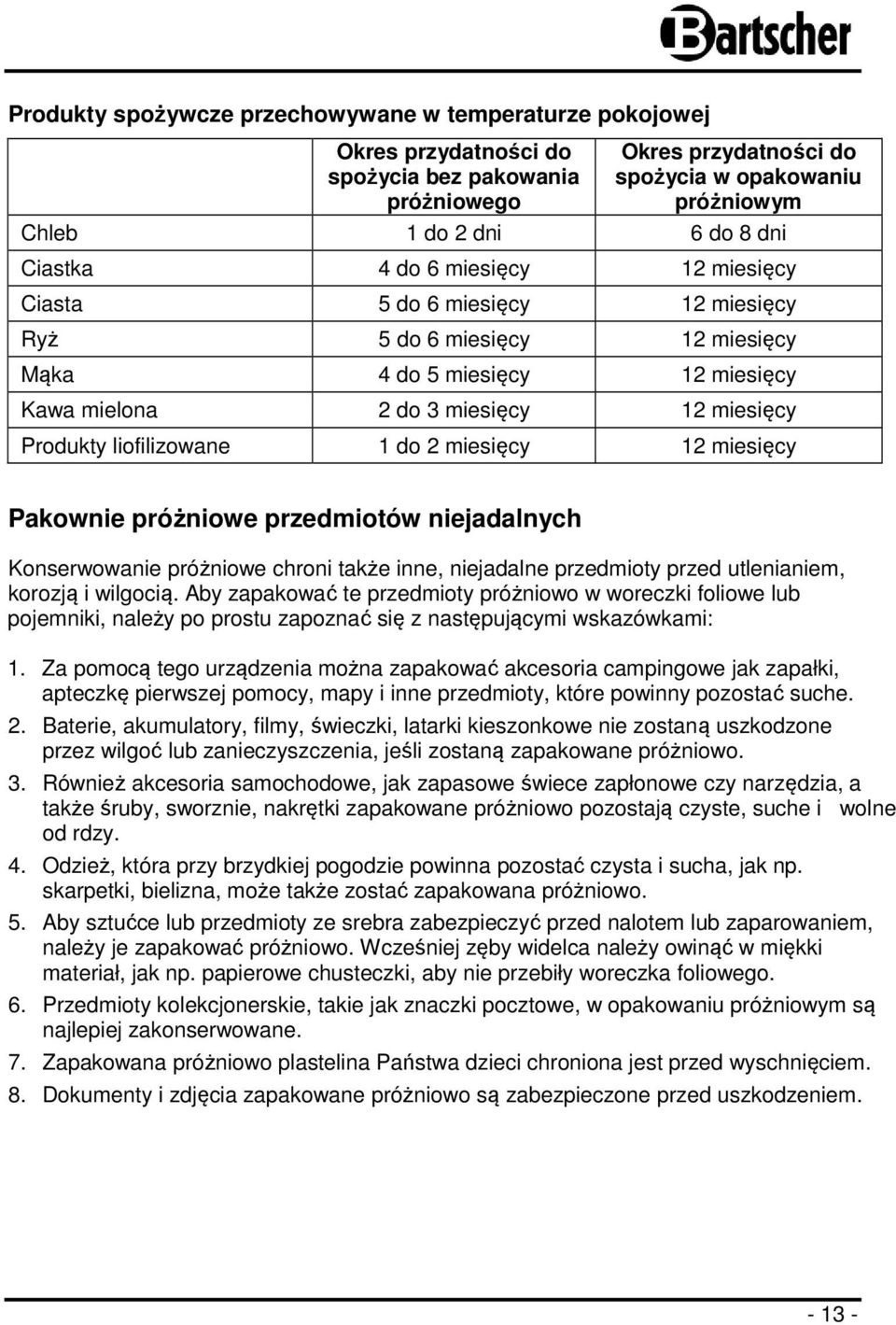 1 do 2 miesięcy 12 miesięcy Pakownie próżniowe przedmiotów niejadalnych Konserwowanie próżniowe chroni także inne, niejadalne przedmioty przed utlenianiem, korozją i wilgocią.