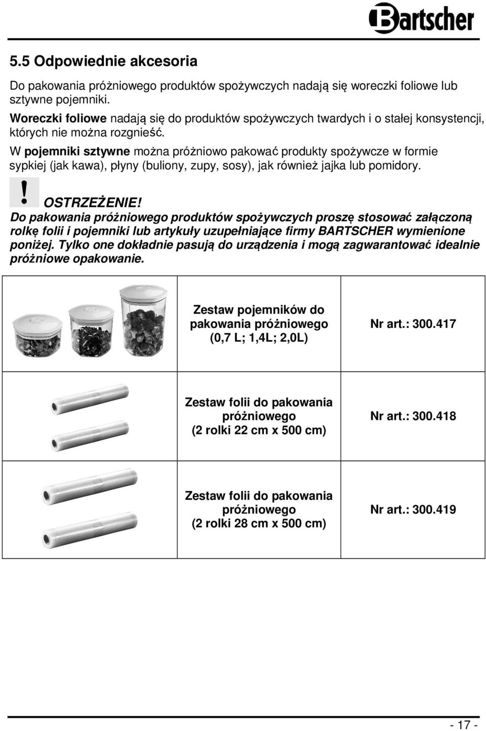 W pojemniki sztywne można próżniowo pakować produkty spożywcze w formie sypkiej (jak kawa), płyny (buliony, zupy, sosy), jak również jajka lub pomidory. OSTRZEŻENIE!