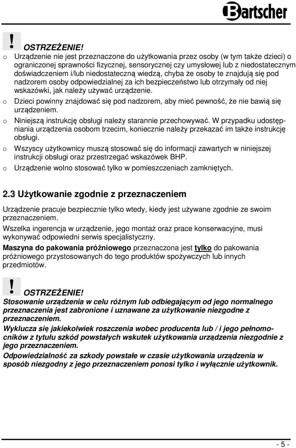 niedostateczną wiedzą, chyba że osoby te znajdują się pod nadzorem osoby odpowiedzialnej za ich bezpieczeństwo lub otrzymały od niej wskazówki, jak należy używać urządzenie.