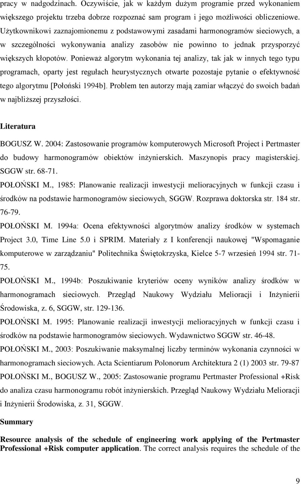 Ponieważ algorytm wykonania tej analizy, tak jak w innych tego typu programach, oparty jest regułach heurystycznych otwarte pozostaje pytanie o efektywność tego algorytmu [Połoński 1994b].