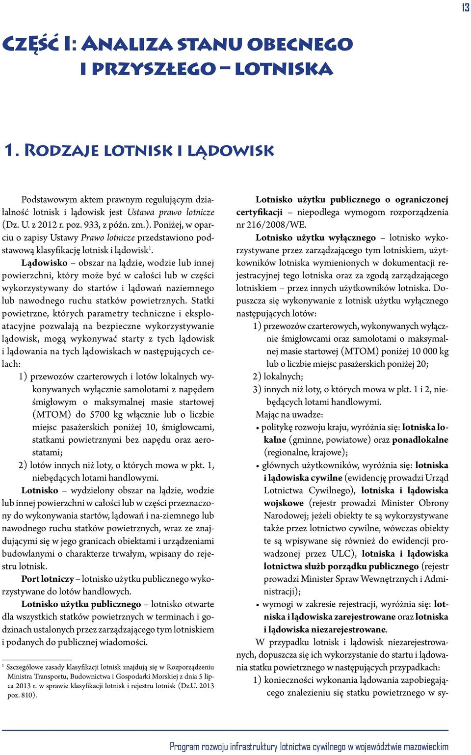 Lądowisko obszar na lądzie, wodzie lub innej powierzchni, który może być w całości lub w części wykorzystywany do startów i lądowań naziemnego lub nawodnego ruchu statków powietrznych.