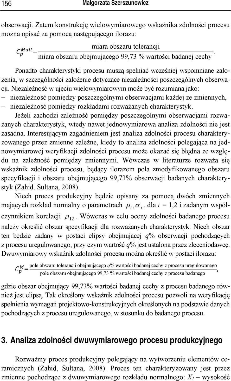 Ponadto charakterystyki procesu muszą spełniać wcześniej wspomniane założenia, w szczególności założenie dotyczące niezależności poszczególnych obserwacji.