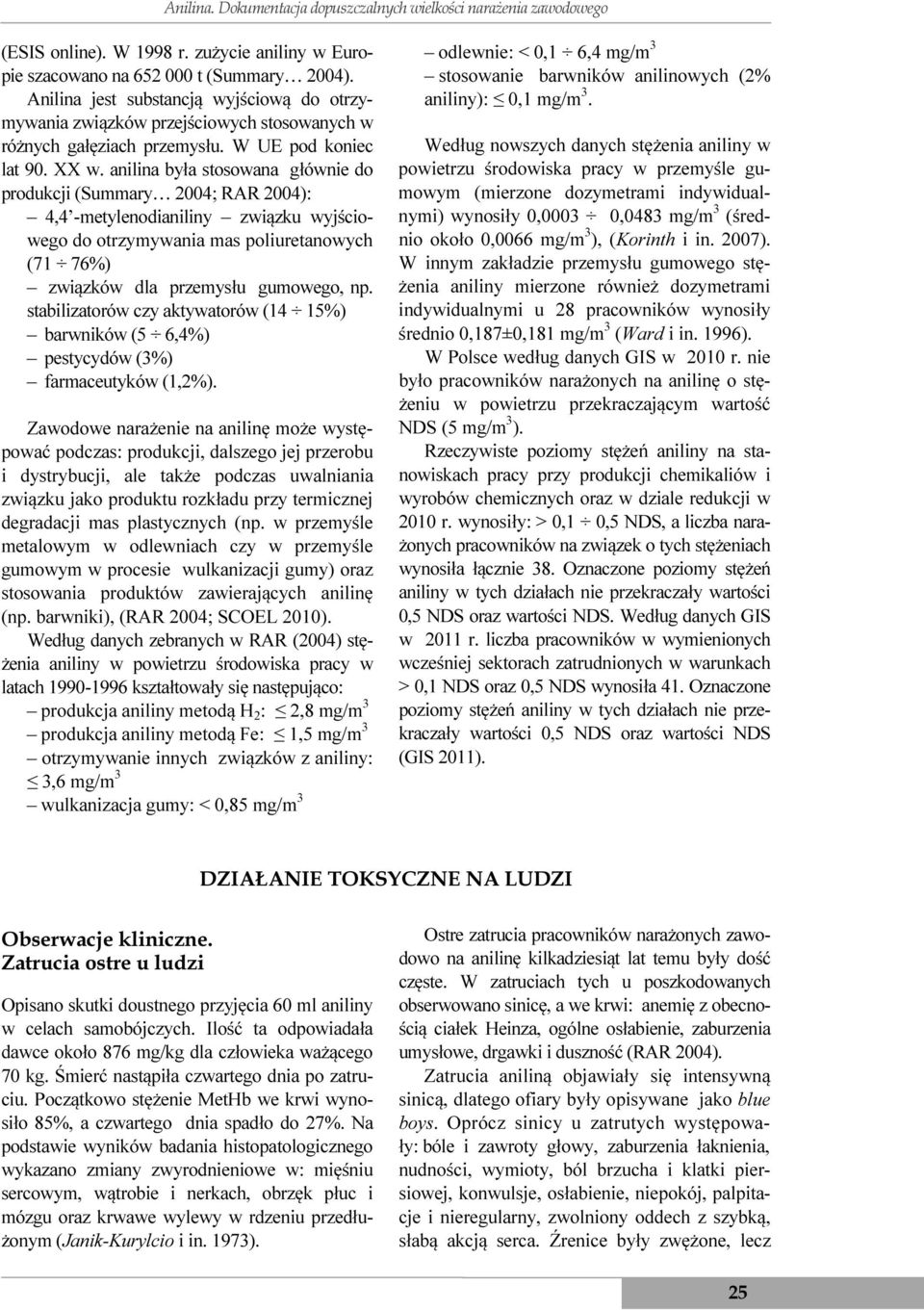 anilina była stosowana głównie do produkcji (Summary 2004; RAR 2004): 4,4 -metylenodianiliny związku wyjściowego do otrzymywania mas poliuretanowych (71 76%) związków dla przemysłu gumowego, np.