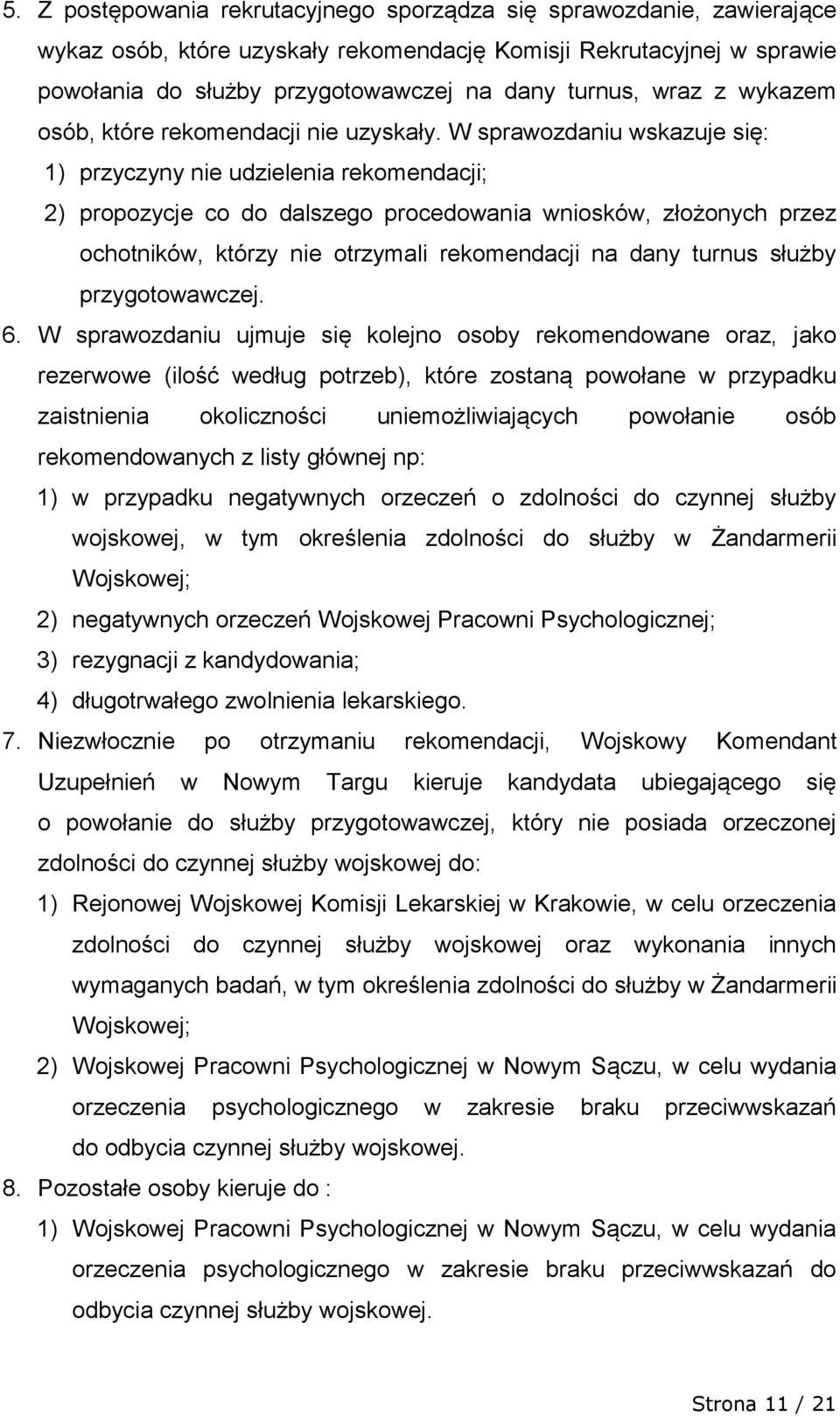 W sprawozdaniu wskazuje się: 1) przyczyny nie udzielenia rekomendacji; 2) propozycje co do dalszego procedowania wniosków, złożonych przez ochotników, którzy nie otrzymali rekomendacji na dany turnus