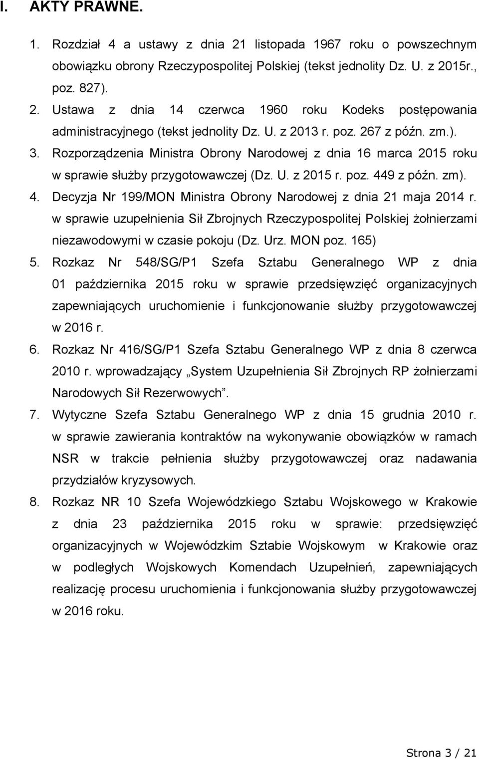 9 z późn. zm). 4. Decyzja Nr 199/MON Ministra Obrony Narodowej z dnia 21 maja 2014 r. w sprawie uzupełnienia Sił Zbrojnych Rzeczypospolitej Polskiej żołnierzami niezawodowymi w czasie pokoju (Dz. Urz.