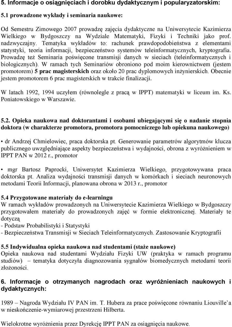 nadzwyczajny. Tematyka wykładów to: rachunek prawdopodobieństwa z elementami statystyki, teoria informacji, bezpieczeństwo systemów teleinformatycznych, kryptografia.