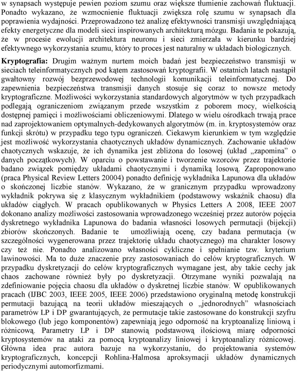 Badania te pokazują, że w procesie ewolucji architektura neuronu i sieci zmierzała w kierunku bardziej efektywnego wykorzystania szumu, który to proces jest naturalny w układach biologicznych.