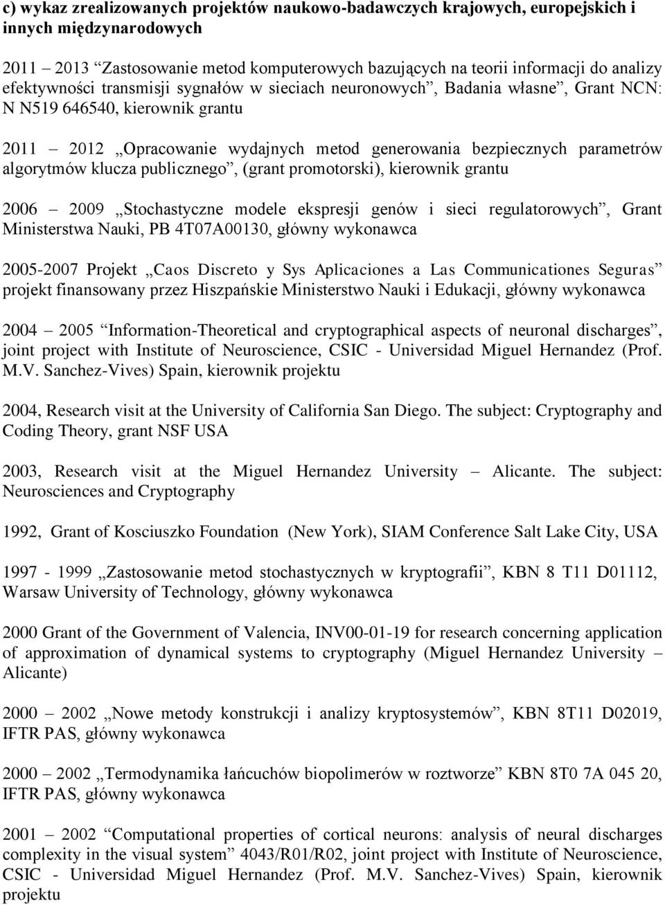 algorytmów klucza publicznego, (grant promotorski), kierownik grantu 2006 2009 Stochastyczne modele ekspresji genów i sieci regulatorowych, Grant Ministerstwa Nauki, PB 4T07A00130, główny wykonawca