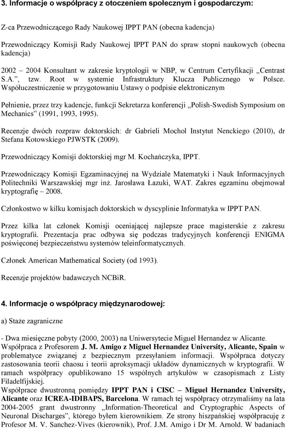 Współuczestniczenie w przygotowaniu Ustawy o podpisie elektronicznym Pełnienie, przez trzy kadencje, funkcji Sekretarza konferencji Polish-Swedish Symposium on Mechanics (1991, 1993, 1995).