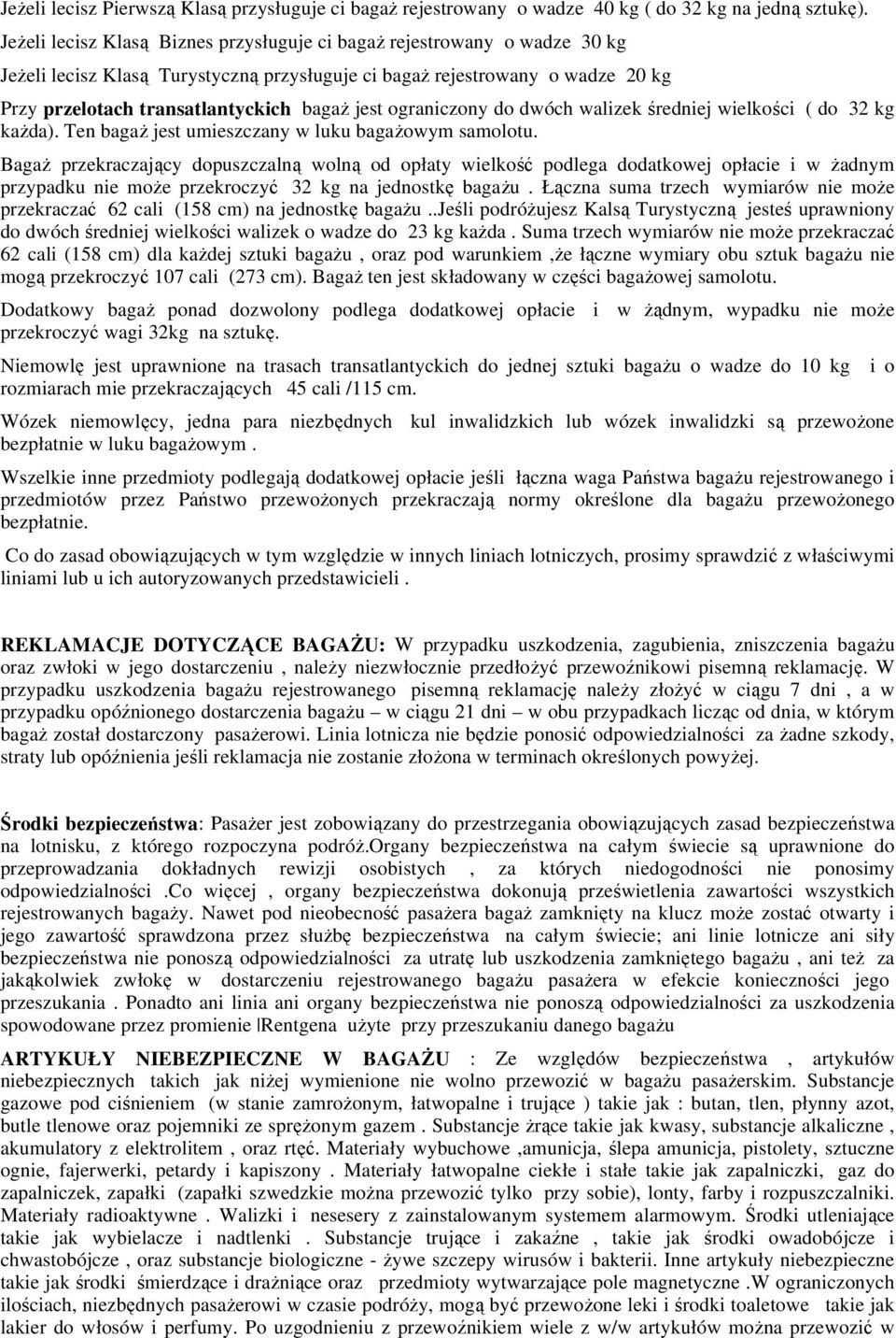 ograniczony do dwóch walizek średniej wielkości ( do 32 kg każda). Ten bagaż jest umieszczany w luku bagażowym samolotu.