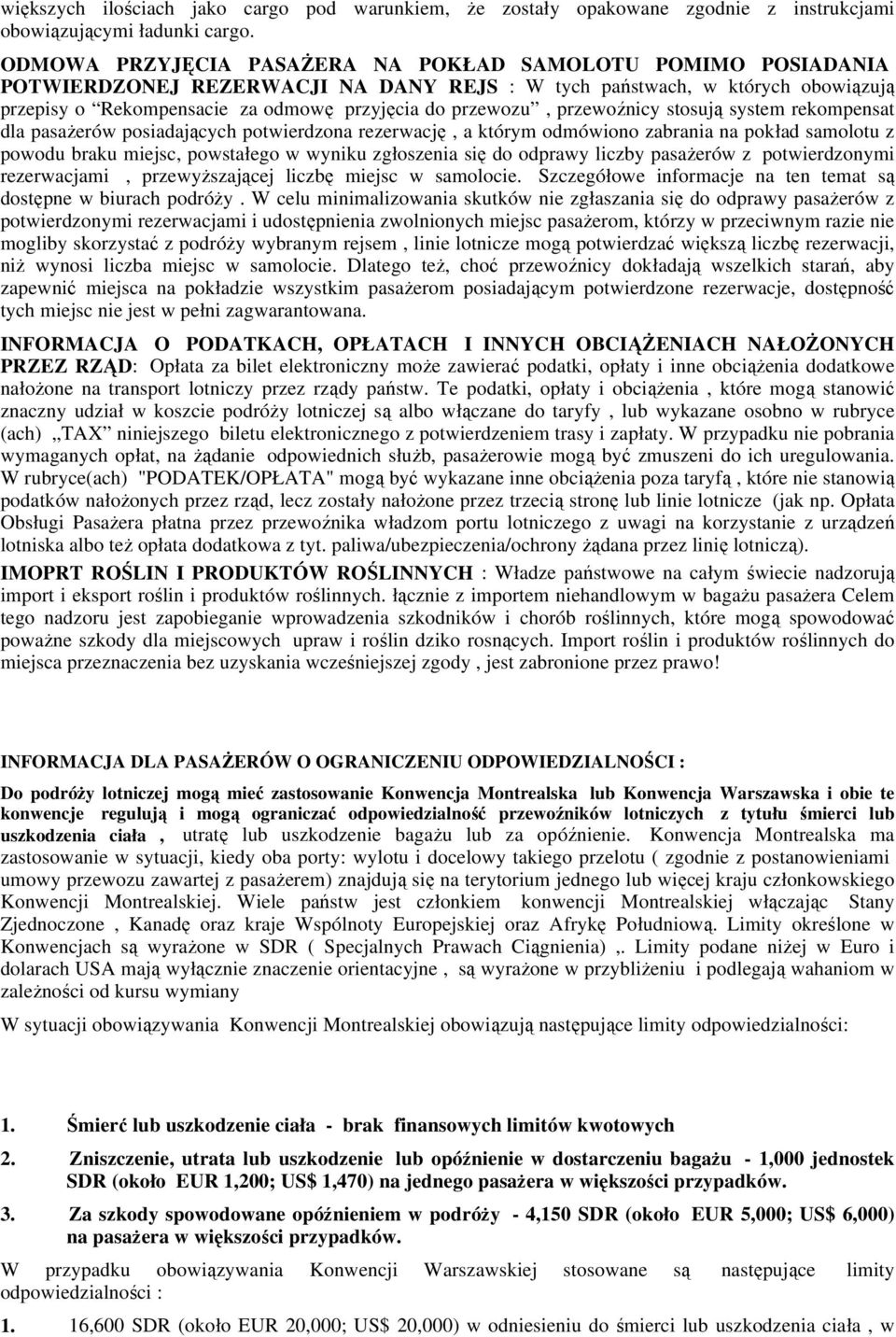 przewoźnicy stosują system rekompensat dla pasażerów posiadających potwierdzona rezerwację, a którym odmówiono zabrania na pokład samolotu z powodu braku miejsc, powstałego w wyniku zgłoszenia się do