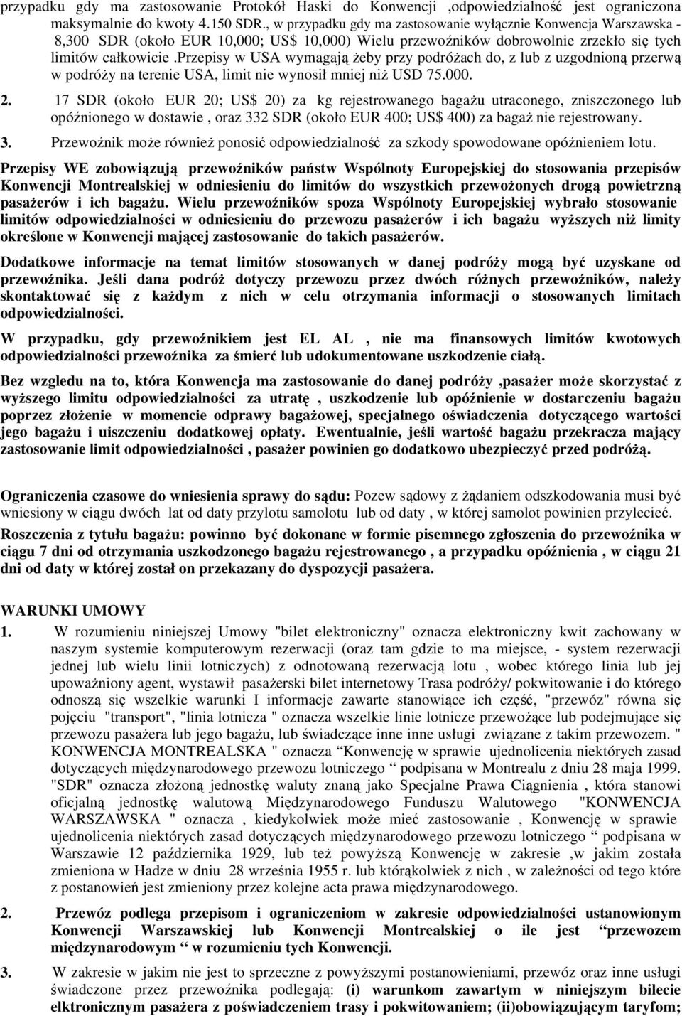 przepisy w USA wymagają żeby przy podróżach do, z lub z uzgodnioną przerwą w podróży na terenie USA, limit nie wynosił mniej niż USD 75.000. 2.