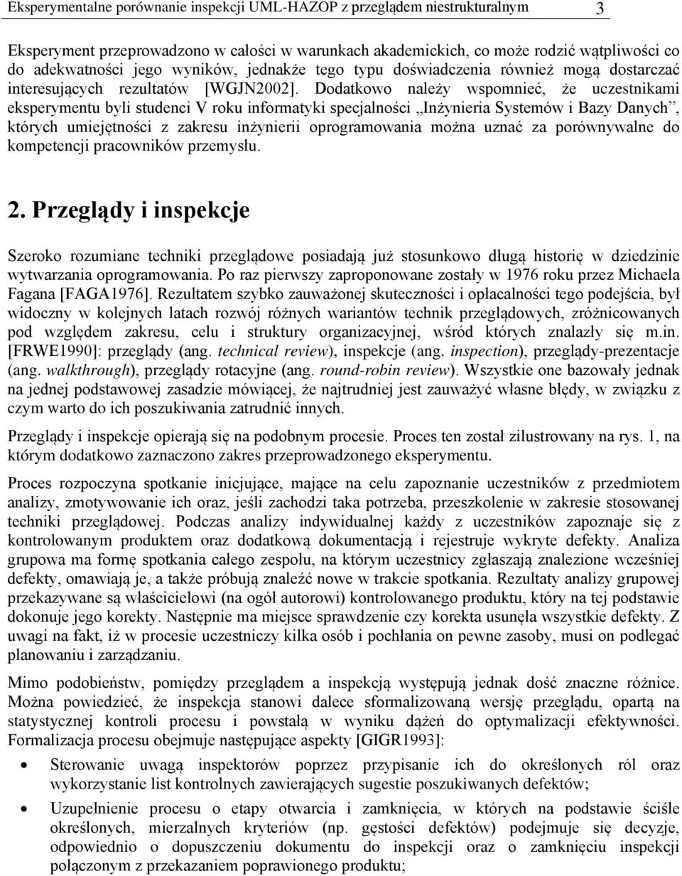 Dodatkowo należy wspomnieć, że uczestnikami eksperymentu byli studenci V roku informatyki specjalności Inżynieria Systemów i Bazy Danych, których umiejętności z zakresu inżynierii oprogramowania