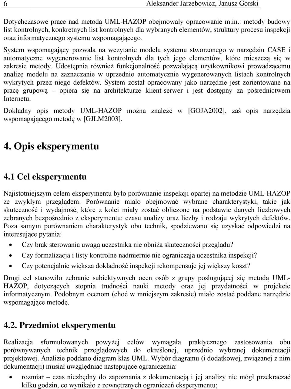 System wspomagający pozwala na wczytanie modelu systemu stworzonego w narzędziu CASE i automatyczne wygenerowanie list kontrolnych dla tych jego elementów, które mieszczą się w zakresie metody.