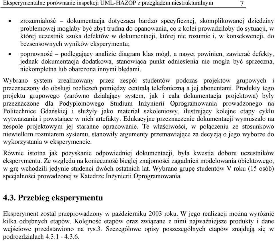 analizie diagram klas mógł, a nawet powinien, zawierać defekty, jednak dokumentacja dodatkowa, stanowiąca punkt odniesienia nie mogła być sprzeczna, niekompletna lub obarczona innymi błędami.