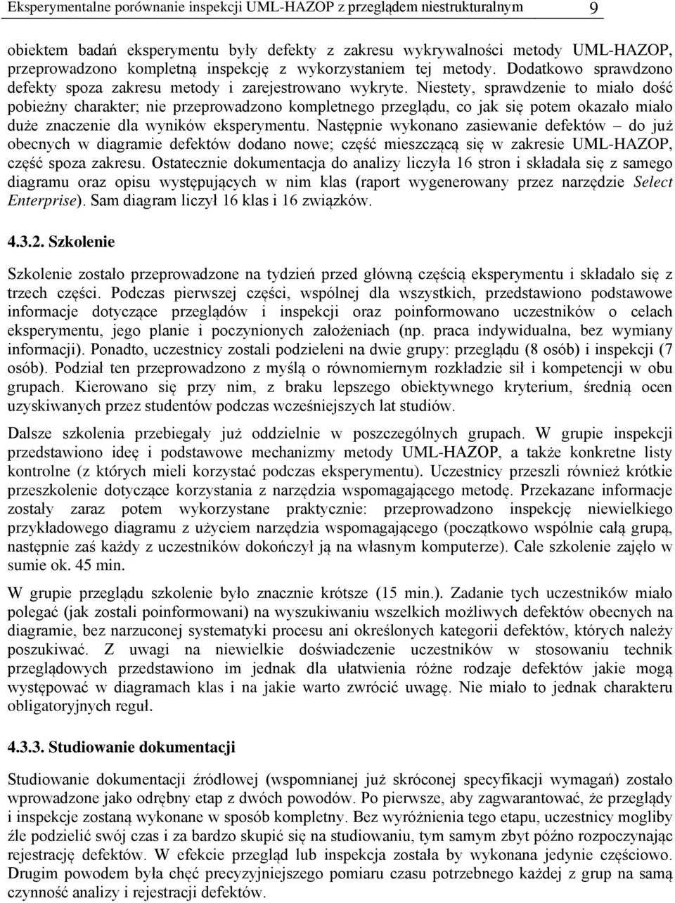 Niestety, sprawdzenie to miało dość pobieżny charakter; nie przeprowadzono kompletnego przeglądu, co jak się potem okazało miało duże znaczenie dla wyników eksperymentu.