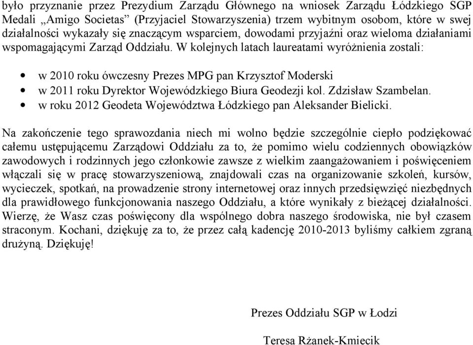 W kolejnych latach laureatami wyróżnienia zostali: w 2010 roku ówczesny Prezes MPG pan Krzysztof Moderski w 2011 roku Dyrektor Wojewódzkiego Biura Geodezji kol. Zdzisław Szambelan.