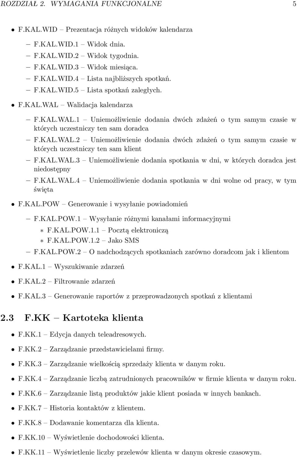 KAL.WAL.3 Uniemożliwienie dodania spotkania w dni, w których doradca jest niedostępny F.KAL.WAL.4 Uniemożliwienie dodania spotkania w dni wolne od pracy, w tym święta F.KAL.POW Generowanie i wysyłanie powiadomień F.