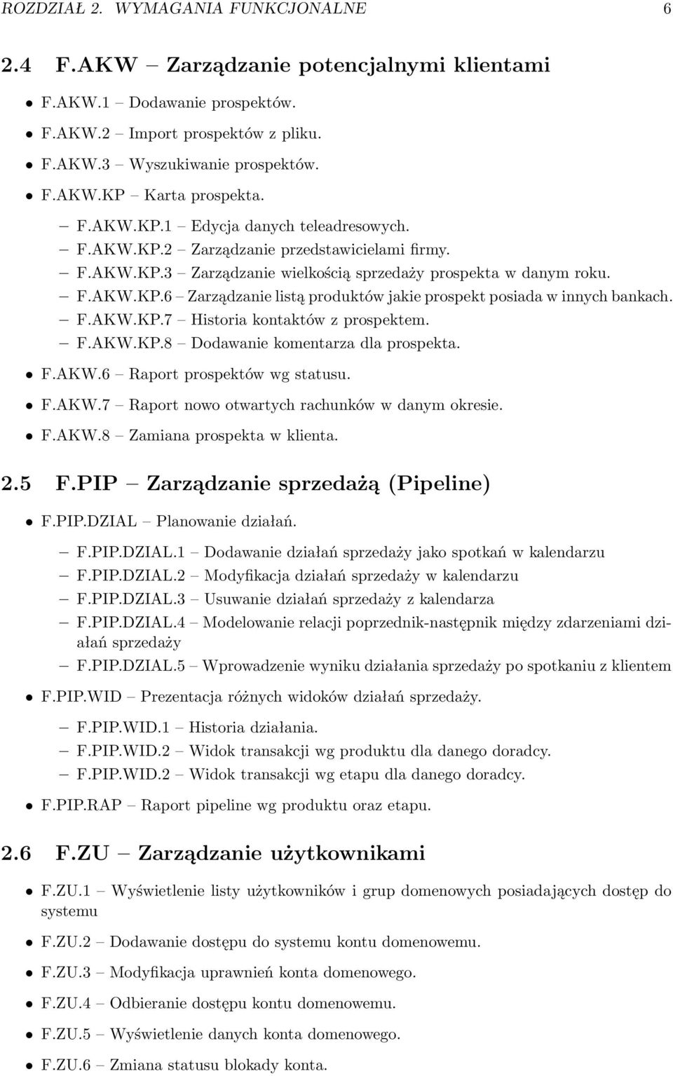 F.AKW.KP.7 Historia kontaktów z prospektem. F.AKW.KP.8 Dodawanie komentarza dla prospekta. F.AKW.6 Raport prospektów wg statusu. F.AKW.7 Raport nowo otwartych rachunków w danym okresie. F.AKW.8 Zamiana prospekta w klienta.