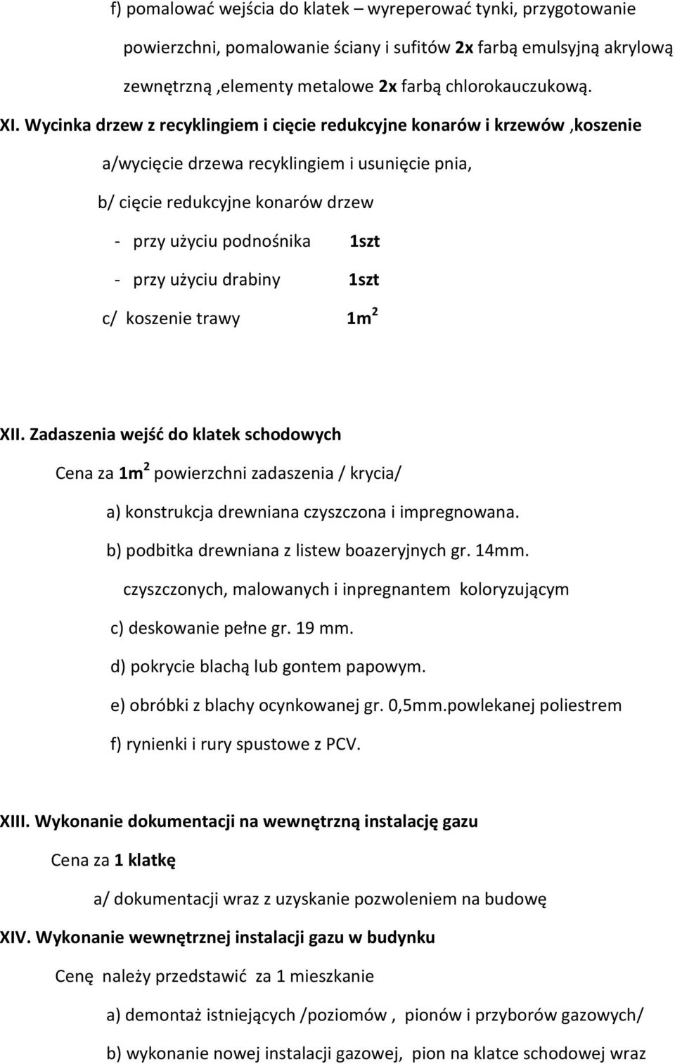 użyciu drabiny 1szt c/ koszenie trawy 1m 2 XII. Zadaszenia wejść do klatek schodowych Cena za 1m 2 powierzchni zadaszenia / krycia/ a) konstrukcja drewniana czyszczona i impregnowana.