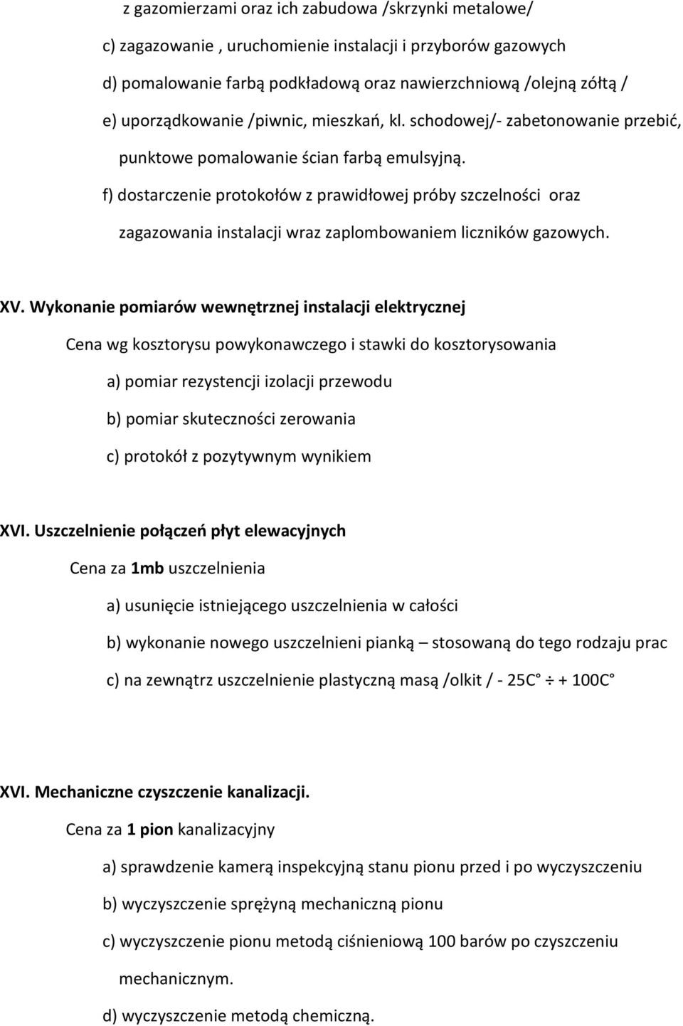 f) dostarczenie protokołów z prawidłowej próby szczelności oraz zagazowania instalacji wraz zaplombowaniem liczników gazowych. XV.