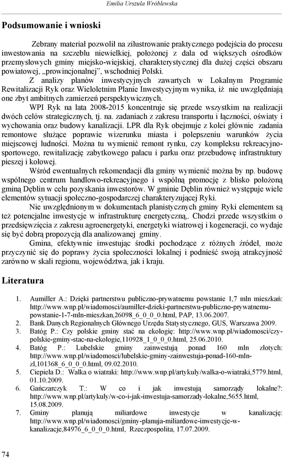 Z analizy planów inwestycyjnych zawartych w Lokalnym Programie Rewitalizacji Ryk oraz Wieloletnim Planie Inwestycyjnym wynika, iż nie uwzględniają one zbyt ambitnych zamierzeń perspektywicznych.