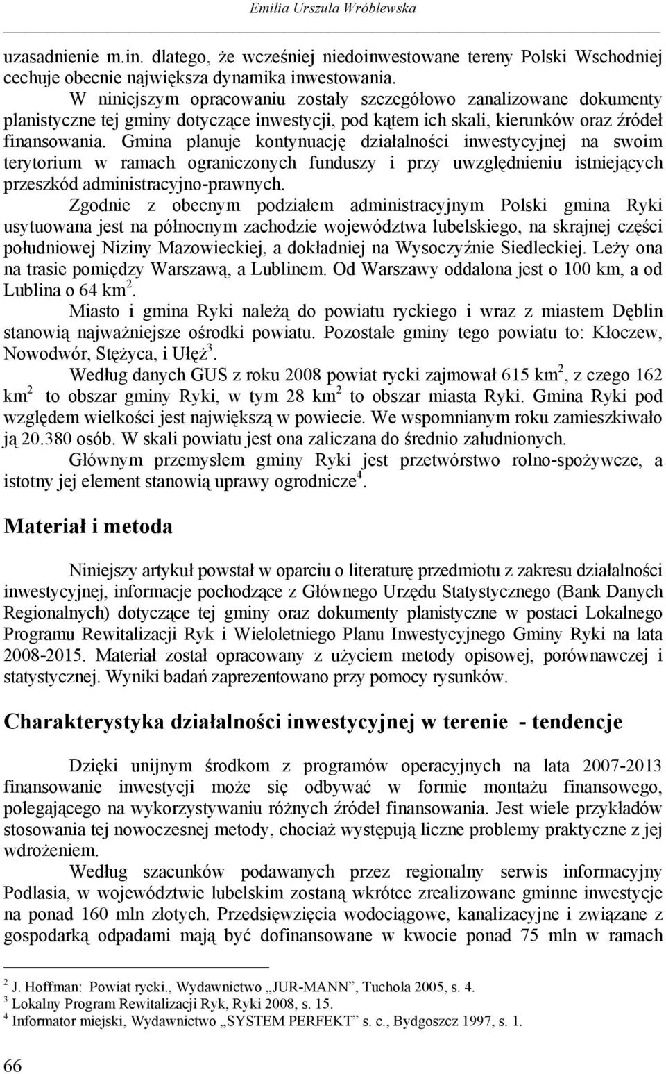 Gmina planuje kontynuację działalności inwestycyjnej na swoim terytorium w ramach ograniczonych funduszy i przy uwzględnieniu istniejących przeszkód administracyjno-prawnych.