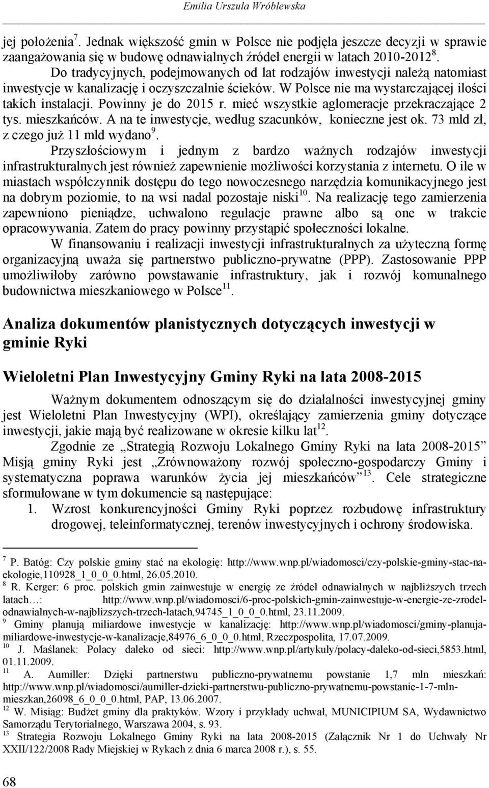 Powinny je do 2015 r. mieć wszystkie aglomeracje przekraczające 2 tys. mieszkańców. A na te inwestycje, według szacunków, konieczne jest ok. 73 mld zł, z czego już 11 mld wydano 9.