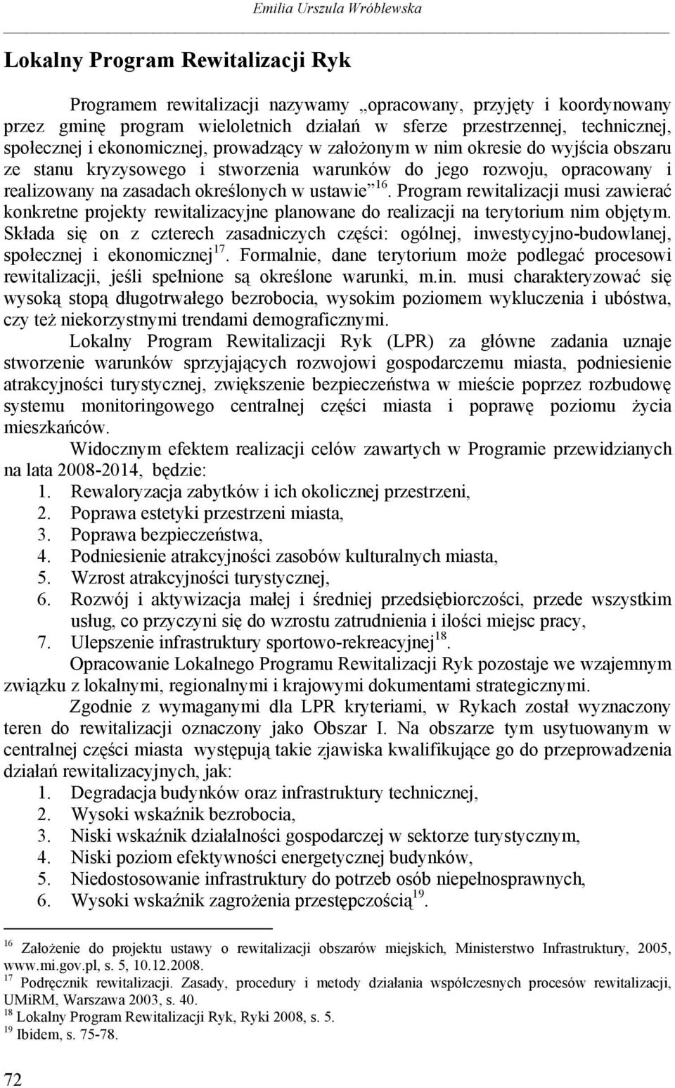 określonych w ustawie 16. Program rewitalizacji musi zawierać konkretne projekty rewitalizacyjne planowane do realizacji na terytorium nim objętym.