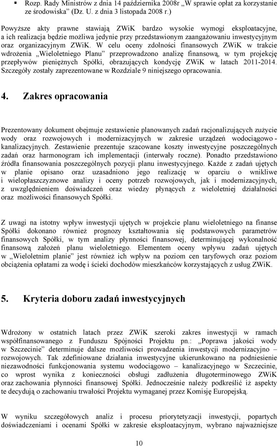 W celu oceny zdolności finansowych ZWiK w trakcie wdrożenia Wieloletniego Planu przeprowadzono analizę finansową, w tym projekcję przepływów pieniężnych Spółki, obrazujących kondycję ZWiK w latach