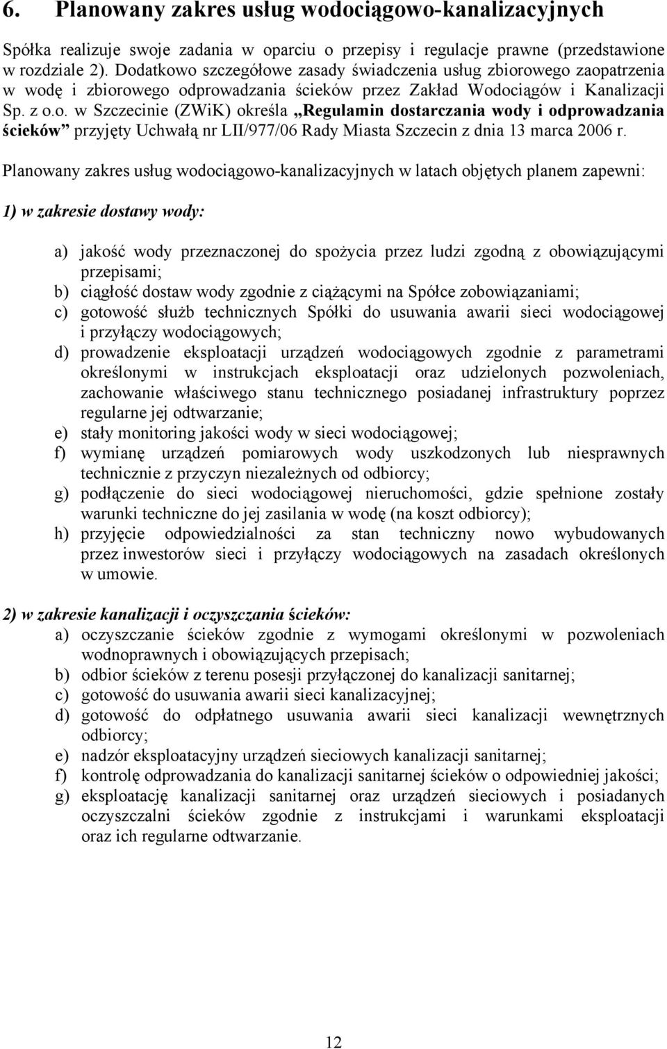 Planowany zakres usług wodociągowo-kanalizacyjnych w latach objętych planem zapewni: 1) w zakresie dostawy wody: a) jakość wody przeznaczonej do spożycia przez ludzi zgodną z obowiązującymi