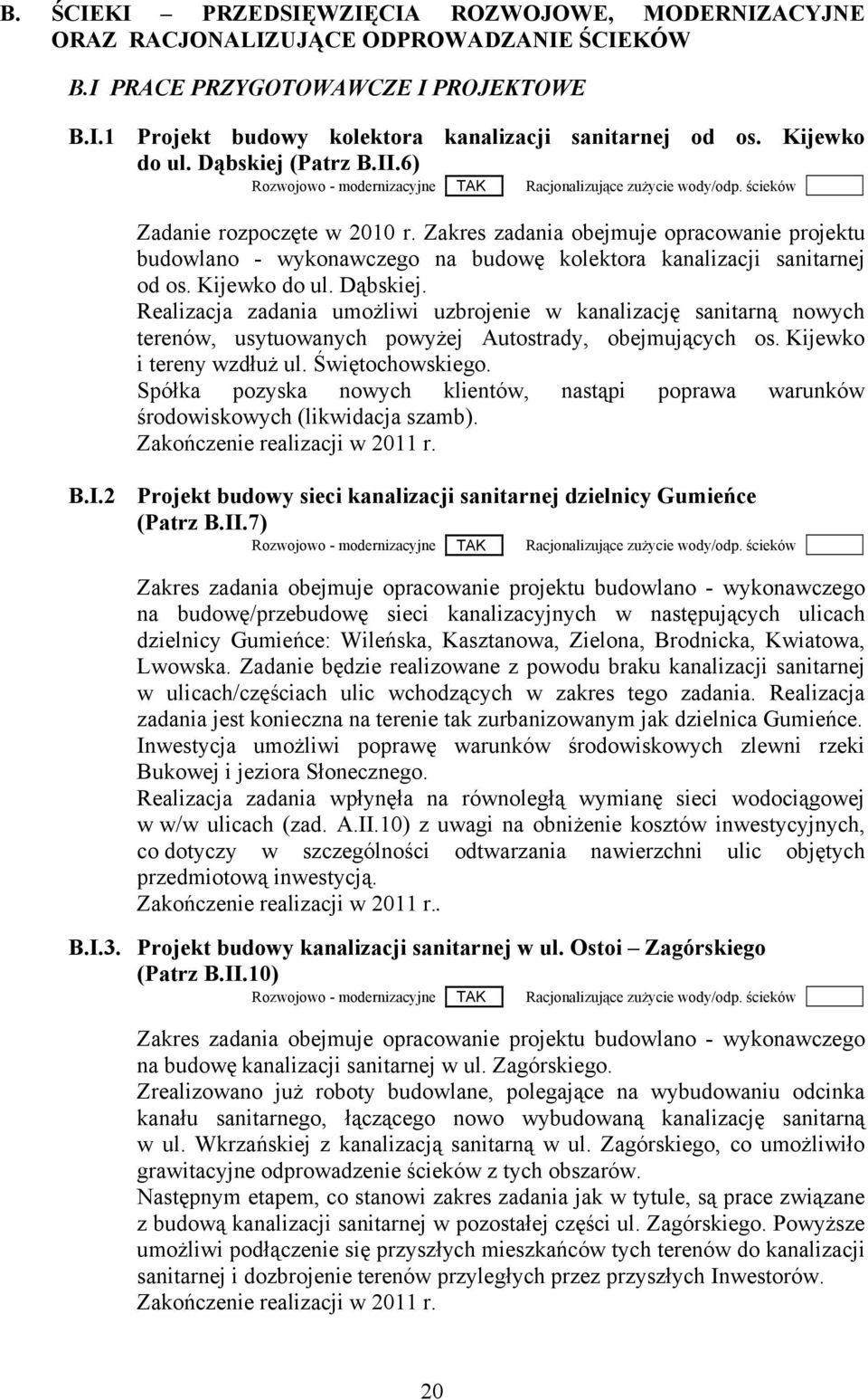 Kijewko do ul. Dąbskiej. Realizacja zadania umożliwi uzbrojenie w kanalizację sanitarną nowych terenów, usytuowanych powyżej Autostrady, obejmujących os. Kijewko i tereny wzdłuż ul. Świętochowskiego.