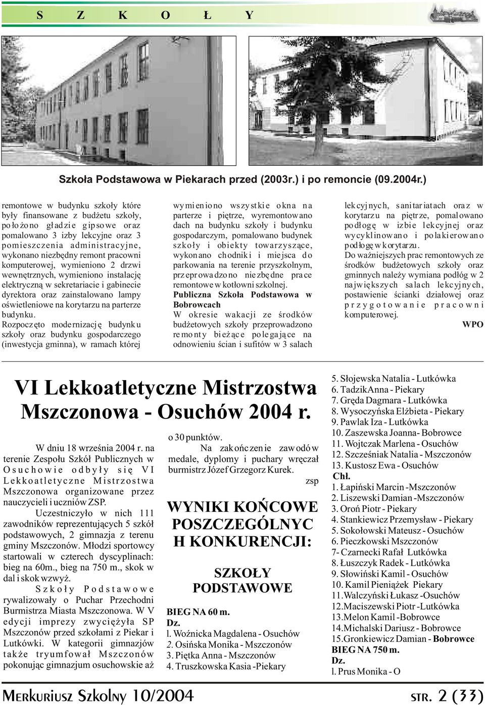 pomalowano po ³o o no g³ ad zi e g ip so we or az dach na budynku szko³y i budynku pod³ogê w izbie lekcyjnej oraz pomalowano 3 izby lekcyjne oraz 3 gospodarczym, pomalowano budynek wycyklinowano i