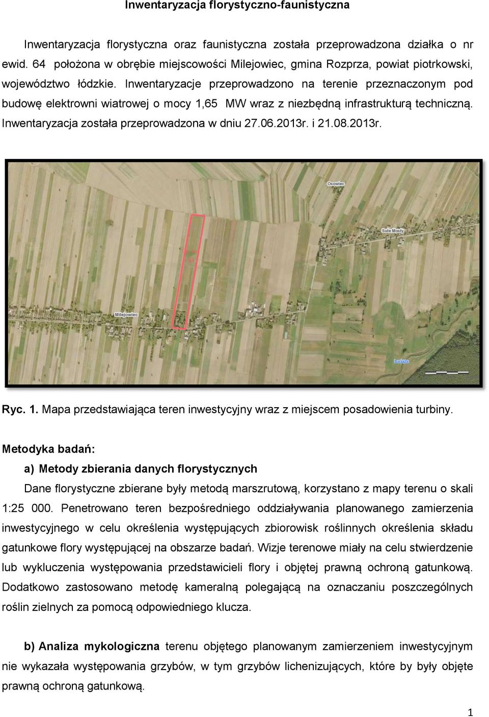 Inwentaryzacje przeprowadzono na terenie przeznaczonym pod budowę elektrowni wiatrowej o mocy 1,65 MW wraz z niezbędną infrastrukturą techniczną. Inwentaryzacja została przeprowadzona w dniu 27.06.