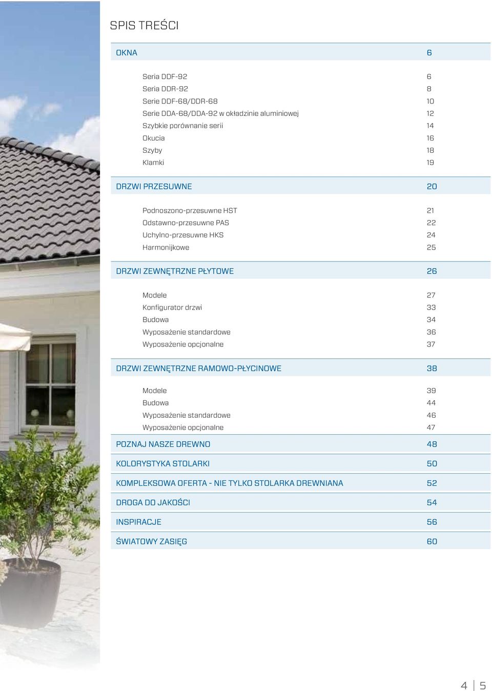 Konfigurator drzwi 33 Budowa 34 Wyposażenie standardowe 36 Wyposażenie opcjonalne 37 DRZWI ZEWNĘTRZNE RAMOWO-PŁYCINOWE 38 Modele 39 Budowa 44 Wyposażenie standardowe 46