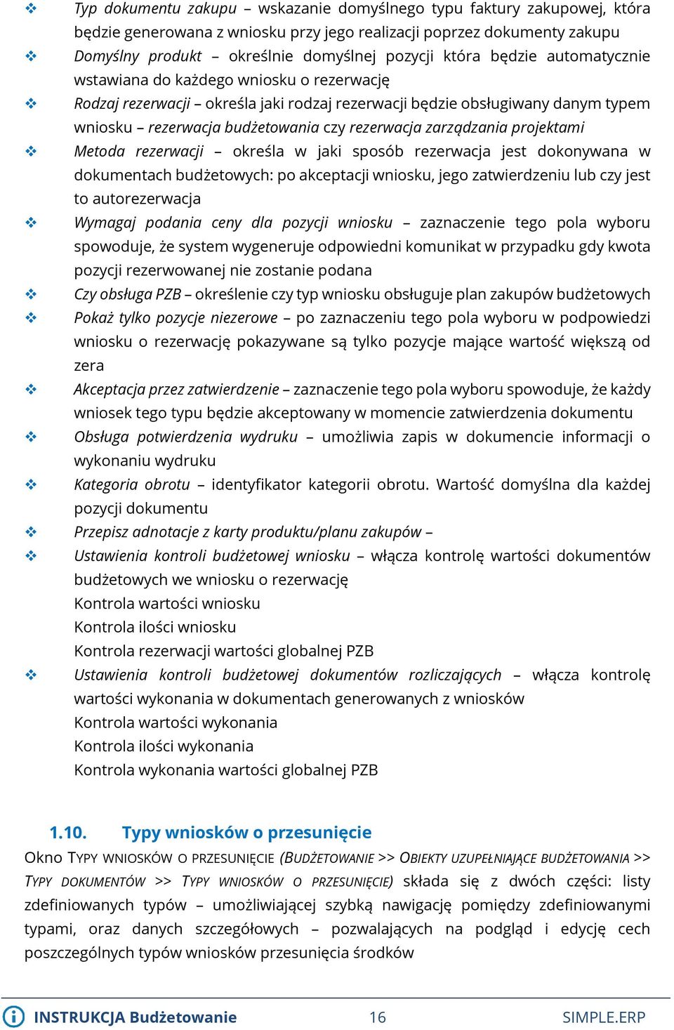 zarządzania projektami Metoda rezerwacji określa w jaki sposób rezerwacja jest dokonywana w dokumentach budżetowych: po akceptacji wniosku, jego zatwierdzeniu lub czy jest to autorezerwacja Wymagaj