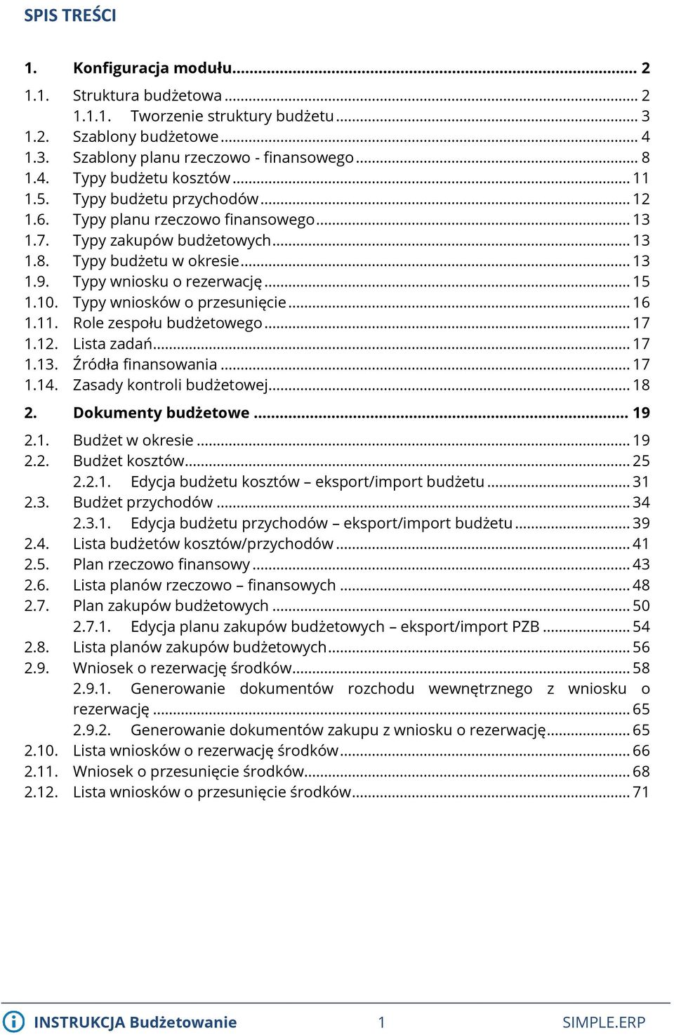 Typy wniosków o przesunięcie... 16 1.11. Role zespołu budżetowego... 17 1.12. Lista zadań... 17 1.13. Źródła finansowania... 17 1.14. Zasady kontroli budżetowej... 18 2. Dokumenty budżetowe... 19 2.1. Budżet w okresie.