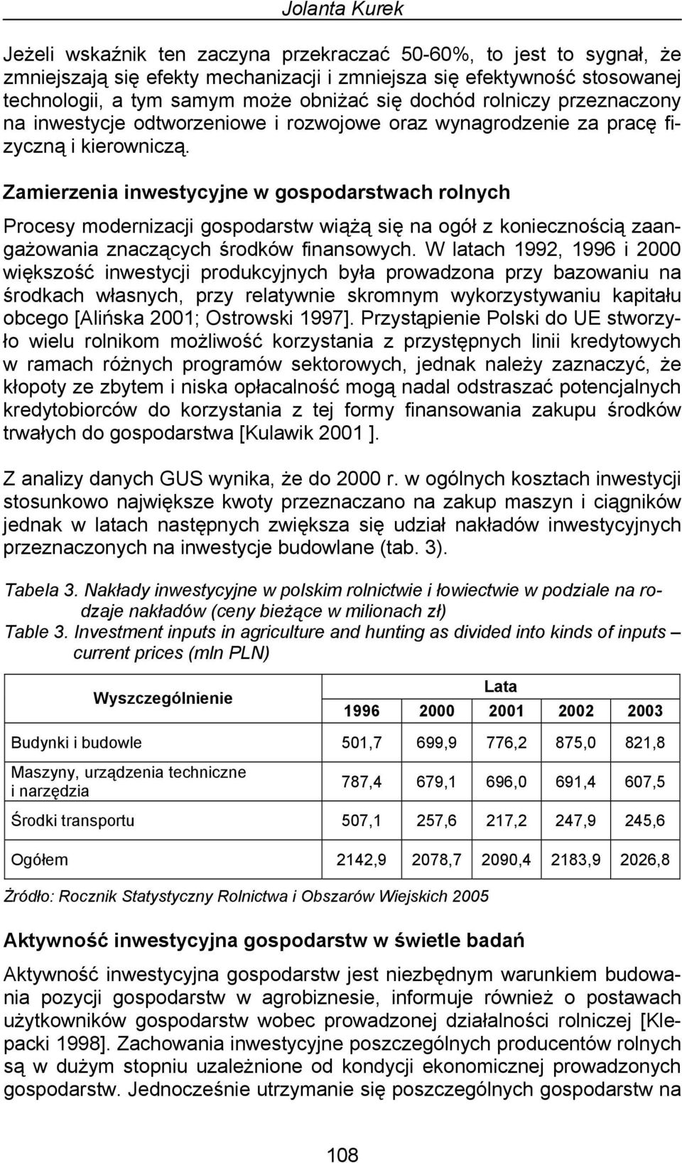 Zamierzenia inwestycyjne w gospodarstwach rolnych Procesy modernizacji gospodarstw wiążą się na ogół z koniecznością zaangażowania znaczących środków finansowych.