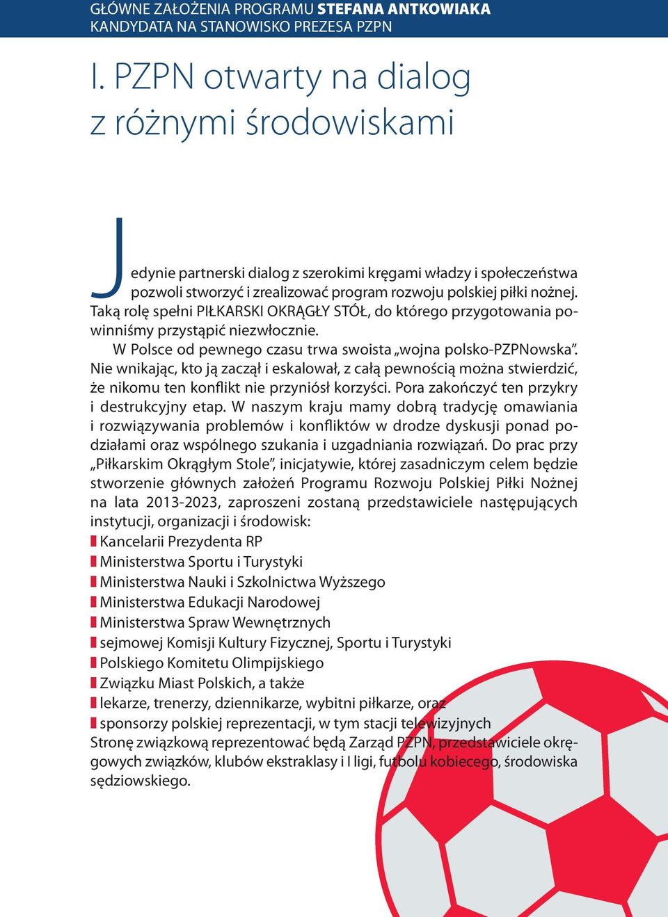 Taką rolę spełni PIŁKARSKI OKRĄGŁY STÓŁ, do którego przygotowania powinniśmy przystąpić niezwłocznie. W Polsce od pewnego czasu trwa swoista wojna polsko-pzpnowska.